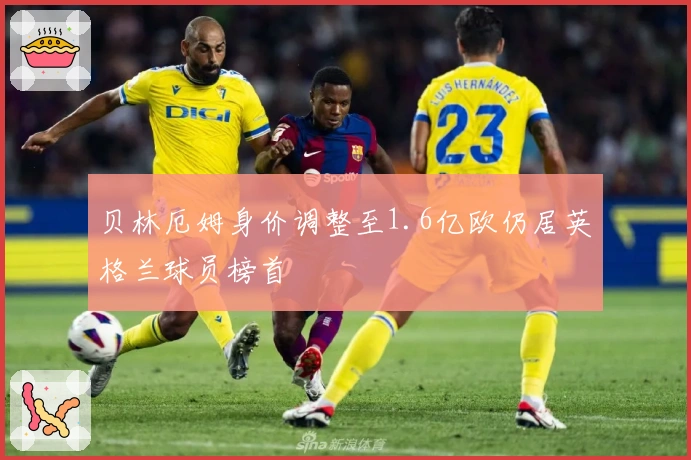 贝林厄姆身价调整至1.6亿欧仍居英格兰球员榜首