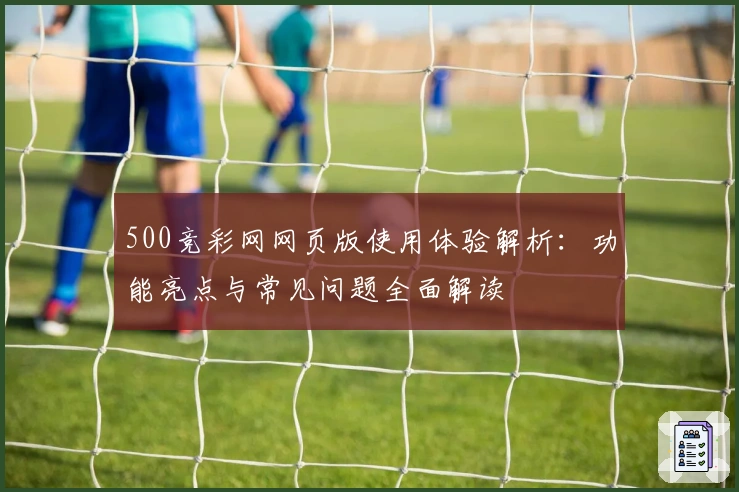 500竞彩网网页版使用体验解析：功能亮点与常见问题全面解读