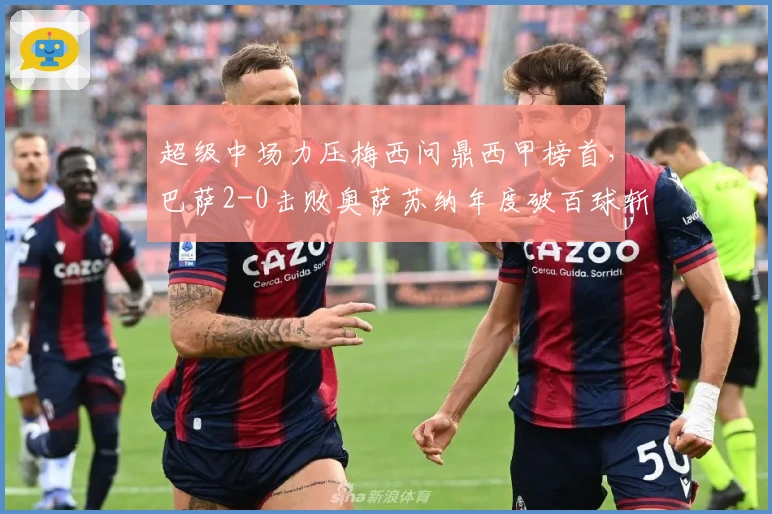 超级中场力压梅西问鼎西甲榜首，巴萨2-0击败奥萨苏纳年度破百球斩皇马