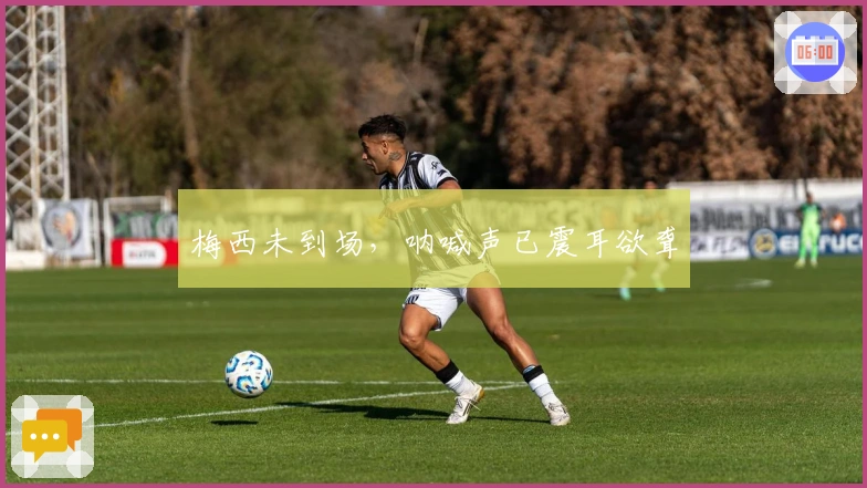 梅西未到场，呐喊声已震耳欲聋