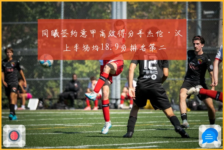 同曦签约意甲高效得分手杰伦·汉兹 上季场均18.9分排名第二