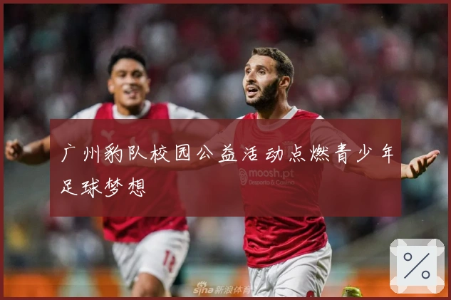 广州豹队校园公益活动点燃青少年足球梦想